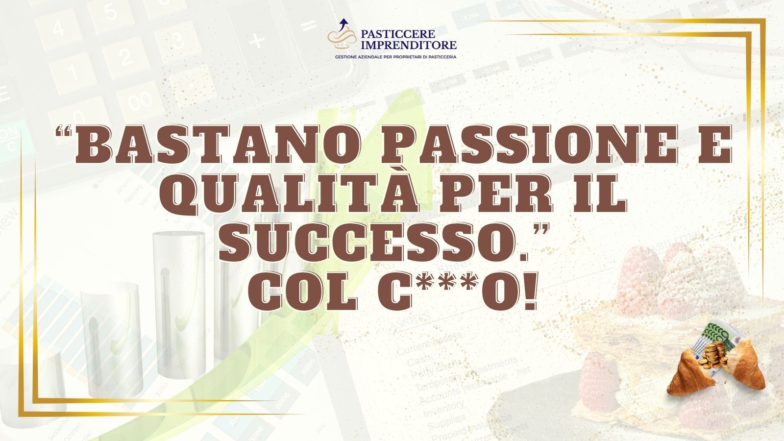 “Bastano passione e qualità per il successo.” Col c***o!