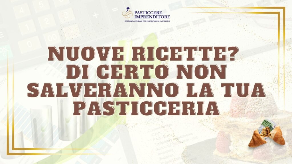 Nuove Ricette? Di Certo Non Salveranno la Tua Pasticceria