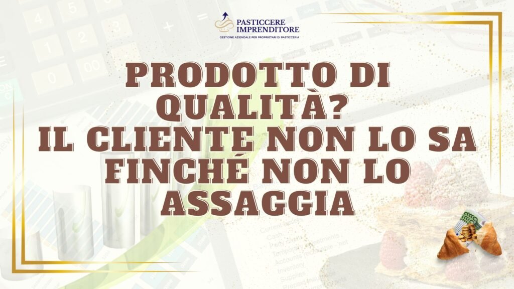 Prodotto di Qualità? Il Cliente Non lo Sa Finché Non lo Assaggia